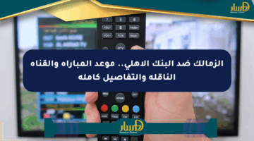 الزمالك ضد البنك الأهلي.. موعد المباراة والقناة الناقلة والتفاصيل كاملة